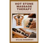 HOT STONE MASSAGE THERAPY: From Basic Principles to Full Body Practice for Beginners and Home Therapists