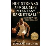 Hot Streaks and Slumps in Fantasy Basketball: Identifying Trends Early: How to Decode Variance, Predict Regression, and Exploit Market Overreactions for a Competitive Edge