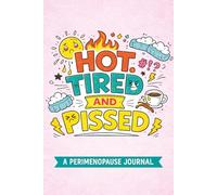 Hot, Tired, and Pissed: A Perimenopause Journal for Exhaustion, Overstimulation, and Low-Tolerance Days (The Perimenopause Survival Journals)