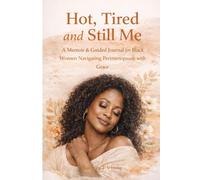 Hot, Tired and Still Me: A Memoir & Guided Journal for Black Women Navigating Perimenopause with Grace