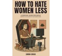 Hot to Hate Women Less: A Survival Guide for Incels (Before You Die Alone in Your Gamer Chair)