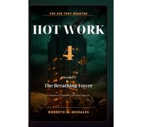 Hot Work 4: The Air They Breathe: Volume I: The Breathing Tower - A Workplace Romance of Love, Terror, Corruption, and the Truth Hidden in the System
