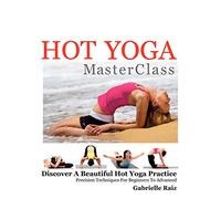 Hot Yoga MasterClass: Discover a Beautiful Hot Yoga Practice, Precision Techniques for Beginners to Advanced (Black & White Edition)