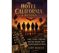 Hotel California & Beyond: The Eagles Story: Fame, Feuds, Fortune, and the Sound That Shaped American Rock