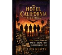 Hotel California & Beyond: The Eagles Story: Fame, Feuds, Fortune, and the Sound That Shaped American Rock
