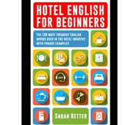 HOTEL ENGLISH FOR BEGINNERS: The 100 most frequent English words used in the hotel industry with 600 phrase examples.