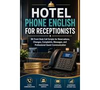 Hotel Phone English for Receptionists: 96 Front Desk Call Scripts for Reservations, Changes, Complaints, Messages, and Professional Guest Communication