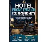 Hotel Phone English for Receptionists: Front Desk Call Scripts for Reservations, Changes, Complaints & Messages (Friendly / Professional / Firm)
