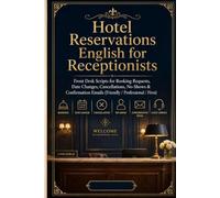 Hotel Reservations English for Receptionists: Front Desk Scripts for Booking Requests, Date Changes, Cancellations, No-Shows & Confirmation Emails (Friendly / Professional / Firm)