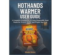 HotHands Warmer User Guide: A Complete Handbook to Using Disposable Heat Packs for Travel, Work, and Winter Survival