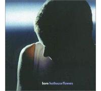 Hothouse Flowers - Born