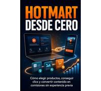 Hotmart desde cero: Cómo elegir productos, conseguir clics y convertir contenido en comisiones sin experiencia previa