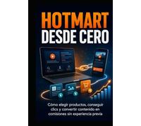 Hotmart desde cero: Cómo elegir productos, conseguir clics y convertir contenido en comisiones sin experiencia previa