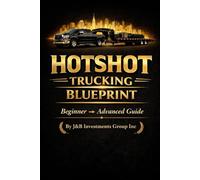 HotShot Trucking Blueprint By J&B Investments GRoup Inc (The Transportation Blueprint Series)