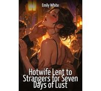 Hotwife Lent to Strangers for Seven Days of Lust: Explicit Erotic Short Stories with Hentai Illustrations: 643