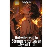 Hotwife Lent to Strangers for Seven Days of Lust: Explicit Erotic Short Stories with Hentai Illustrations: 643