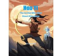 Hou Yi: The Archer Who Shot Down Nine Suns: An Ancient Chinese Mythology Picture Book for Kids (Legends of Chinese Mythology)
