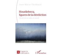 Houellebecq, figures de la déréliction: Une lecture au milieu du monde (Espaces Littéraires)