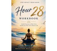 Hour Twenty-Eight Journal: The Official Workbook to Accompany Hour Twenty-Eight. A Guided Program to Reset Your Mind, Reclaim Your Power, Rewrite Your Next Chapter.