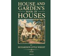 House and Garden's Book of Houses: A 1920 Collection of American House Designs in Over Three Hundred Photographs, Floor Plans, and Architectural Details from Eighty Architects
