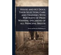 House and pet Dogs; Their Selection, Care and Training; With Portraits of Prize Winning Specimens of all Principal Breeds