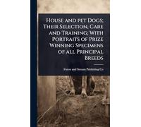 House and pet Dogs; Their Selection, Care and Training; With Portraits of Prize Winning Specimens of all Principal Breeds