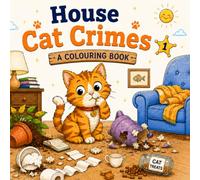 House Cat Crimes: A Humorous Coloring Book of Naughty Cats, Mischief, Mayhem and Feline Shenanigans: Funny Cat Coloring Book for Adults Featuring ... Relaxation and Stress Relief (Cat Criminals)