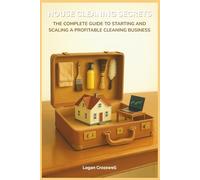 House Cleaning Secrets: The Complete Guide to Starting and Scaling a Profitable Cleaning Business (Service Business Secrets Series)