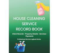 House Cleaning Service Record Book: Client Records, Property Details, Services, Payments & Job Tracking for House Cleaning Businesses