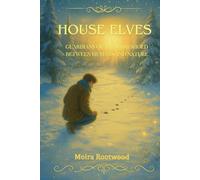 House Elves - Guardians of the Threshold Between Humans and Nature: Yuletide Traditions, Gnomes & Christmas House Elves - Myths, Legends & Magical Creatures of the North