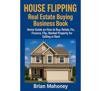 House Flipping Real Estate Buying Business Book: Home Guide on How to Buy, Rehab, Fix, Finance, Flip, Market Property for Selling or Rent