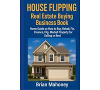 House Flipping Real Estate Buying Business Book: Home Guide on How to Buy, Rehab, Fix, Finance, Flip, Market Property for Selling or Rent