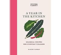 House & Garden: A Year in the Kitchen: Seasonal recipes for everyday pleasure