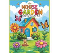 House Garden Coloring Book: Fun and Cute Garden Scenes for Boys and Girls Ages 4-10 - Flowers, Animals, and Nature to Color
