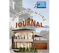 House Hunting Journal: The Ultimate Home-Buying Companion