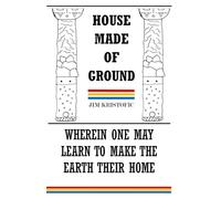 HOUSE MADE OF GROUND: WHEREIN ONE MAY LEARN TO MAKE THE EARTH THEIR HOME