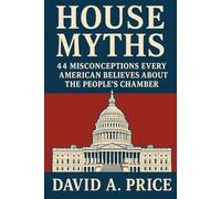 House Myths: 44 Misconceptions Every American Believes About the People’s Chamber (American Myths Series 1: Civic Myths)