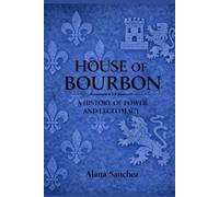 House Of Bourbon: A History of Power and Legitimacy