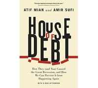 House of Debt: How They (and You) Caused the Great Recession, and How We Can Prevent It from Happening Again