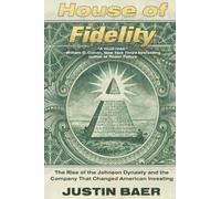 House of Fidelity: The Rise of the Johnson Dynasty and the Company That Changed American Investing