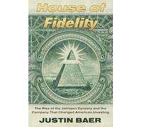 House of Fidelity: The Rise of the Johnson Dynasty and the Company That Changed American Investing