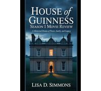 House of Guinness: Season 1 Movie Review: A Historical Drama of Power, Family, and Legacy (“Inside the House of Guinness: The Untold Drama Series Reviews”)