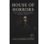 House of Horrors: John Wayne's Twisted Double Life and the 33 Murders That Shocked America