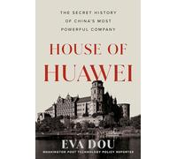 House of Huawei: The Secret History of China's Most Powerful Company