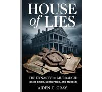 House of Lies: The Dynasty of Murdaugh - Inside crime, corruption, and murder (Forgotten Truths)
