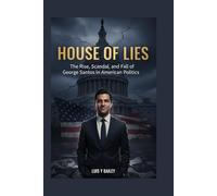 HOUSE OF LIES: THE RISE, SCANDAL, AND FALL OF GEORGE SANTOS IN AMERICAN POLITICS