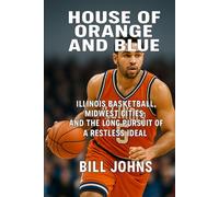 House of Orange and Blue: Illinois Basketball, Midwest Cities, and the Long Pursuit of a Restless Ideal (Above the Rim)