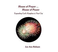 House of Prayer ... House of Power: Expanding God's Kingdom in Your City