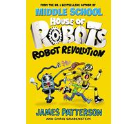 House Of Robots: Robot Revolution: James Patterson (House of Robots, 3)