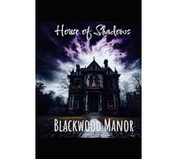 House of Shadows: Blackwood Manor (The Blackwood Chronicles)